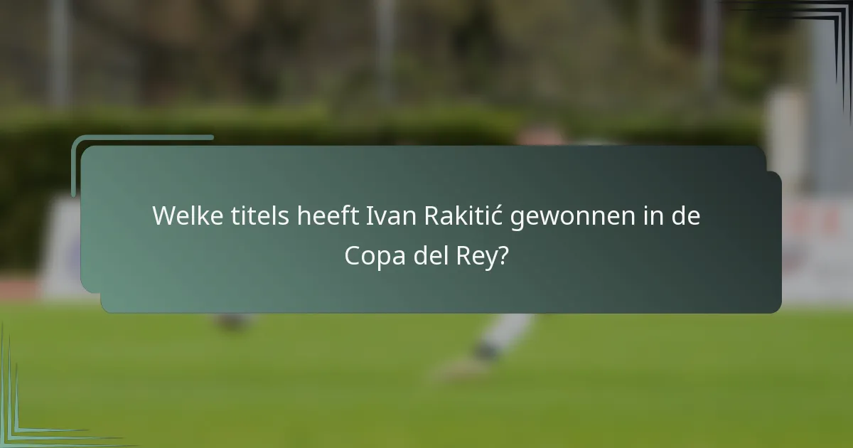 Welke titels heeft Ivan Rakitić gewonnen in de Copa del Rey?