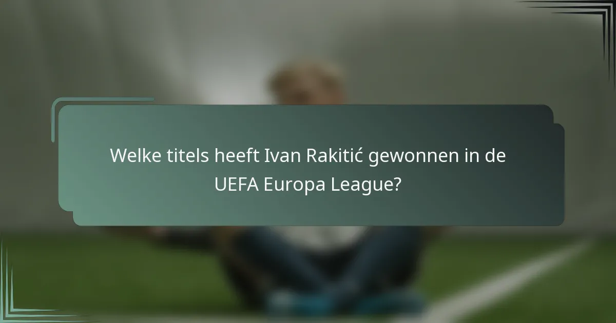 Welke titels heeft Ivan Rakitić gewonnen in de UEFA Europa League?