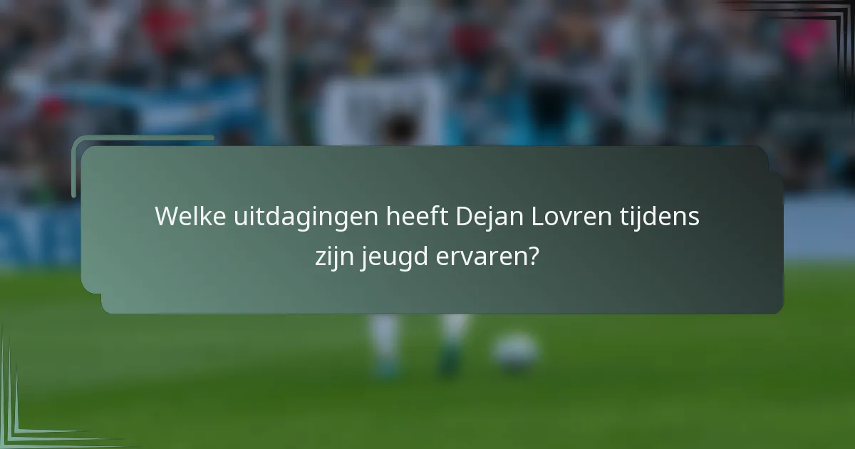 Welke uitdagingen heeft Dejan Lovren tijdens zijn jeugd ervaren?
