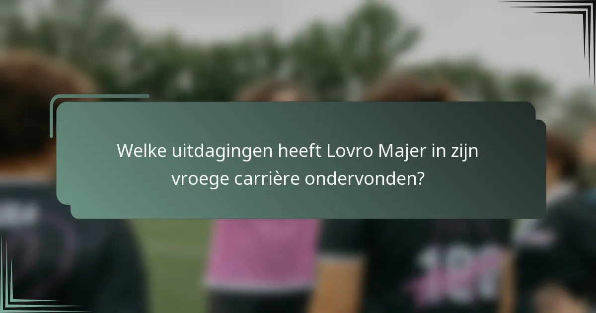 Welke uitdagingen heeft Lovro Majer in zijn vroege carrière ondervonden?
