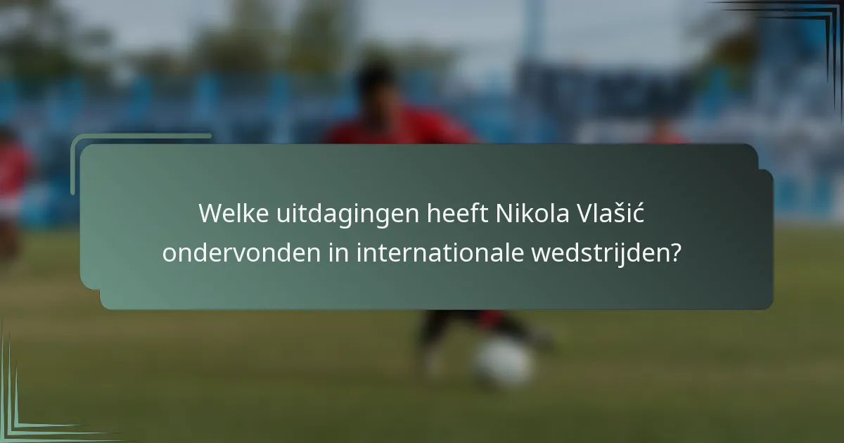 Welke uitdagingen heeft Nikola Vlašić ondervonden in internationale wedstrijden?