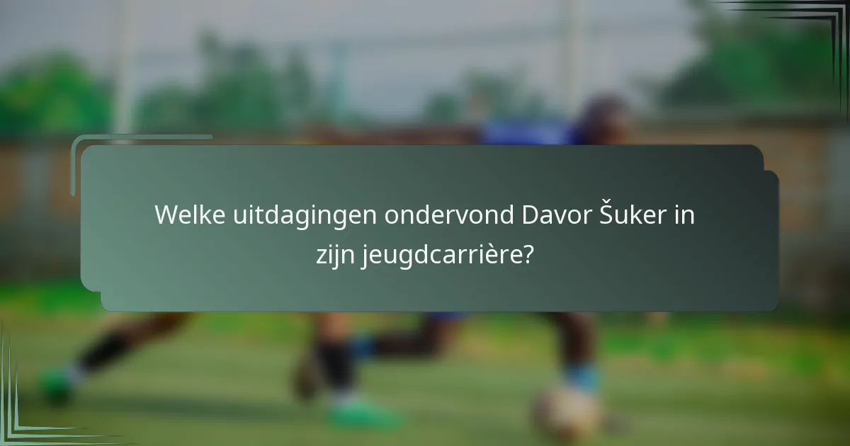 Welke uitdagingen ondervond Davor Šuker in zijn jeugdcarrière?