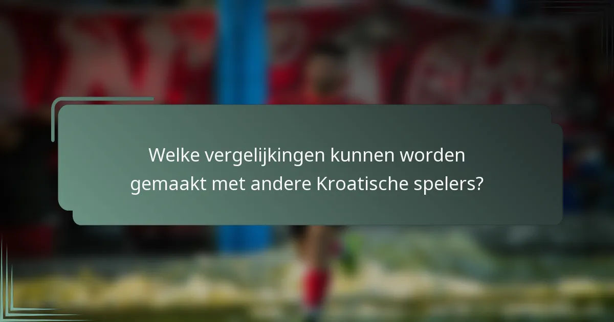 Welke vergelijkingen kunnen worden gemaakt met andere Kroatische spelers?