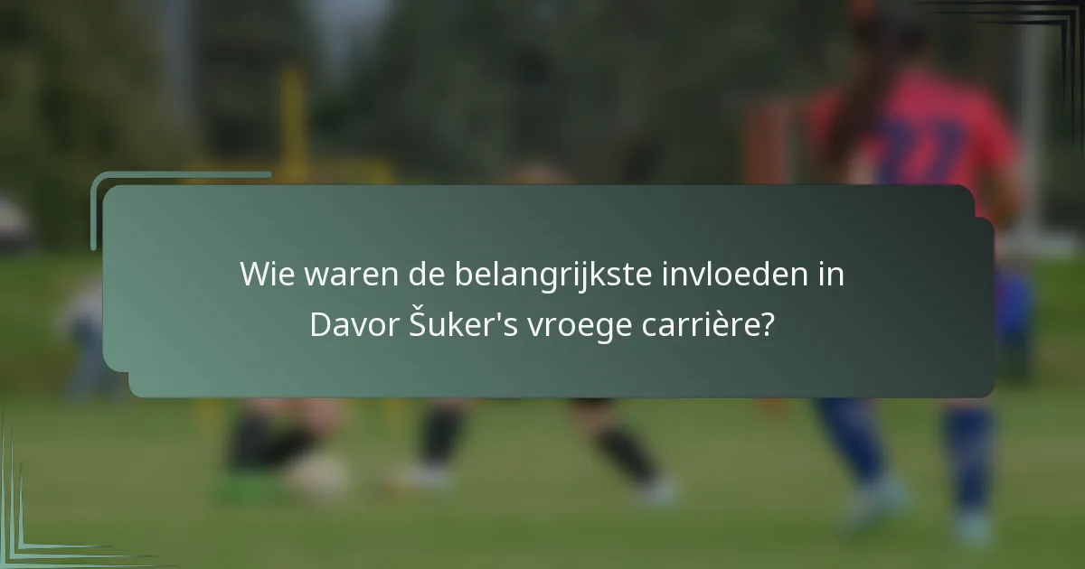 Wie waren de belangrijkste invloeden in Davor Šuker's vroege carrière?